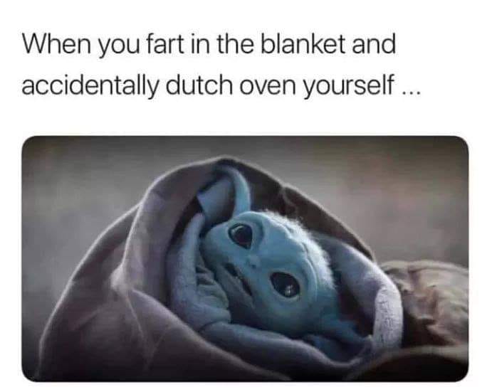The meme features a still image of the character Grogu (also known as "Baby Yoda") from the Star Wars series, looking shocked and embarrassed. The text above the image reads, "When you fart in the blanket and accidentally Dutch oven yourself." The image is a humorous representation of a person's surprise and discomfort after passing gas and accidentally setting off the smoke alarm in their own home.
